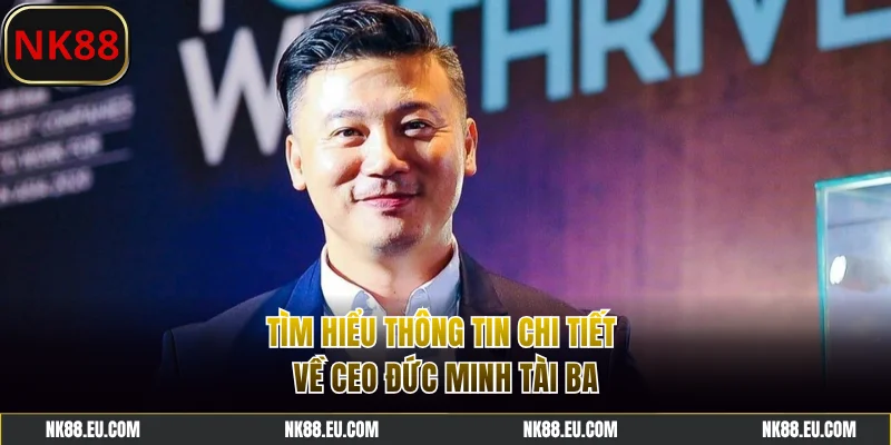 Tìm hiểu thông tin chi tiết về CEO Đức Minh